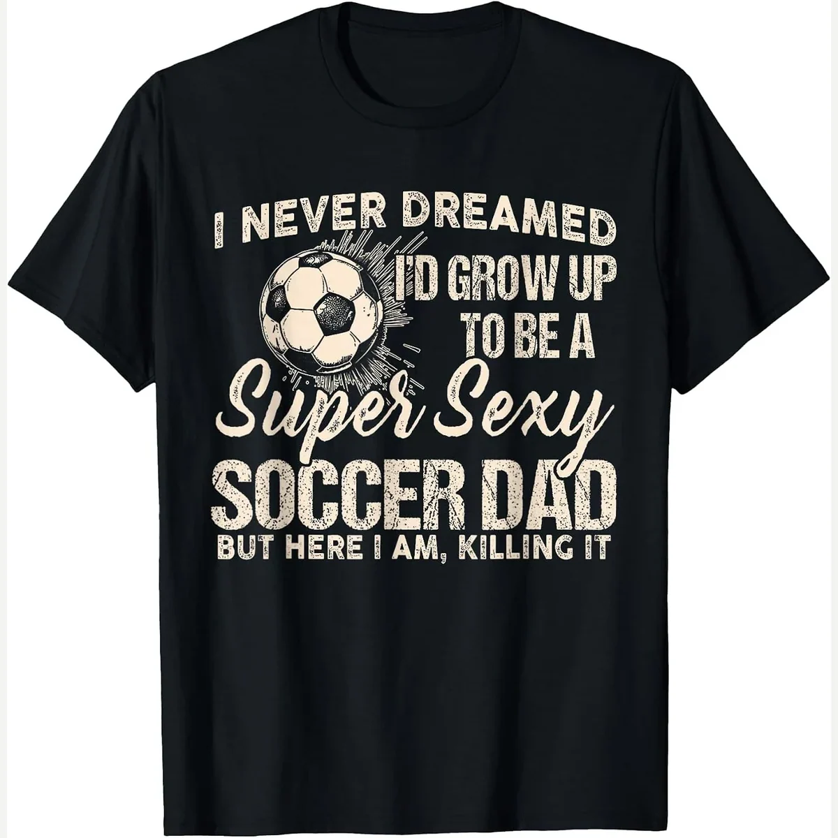 I Never Dreamed I'd Grow Up to Be A print by Super Sexy Soccer Dad Funny Sports Humor Tee