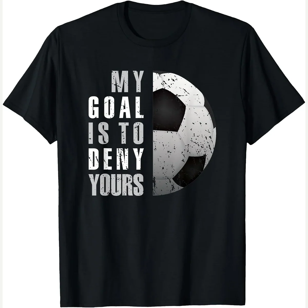 My Goal is to Deny Yours Distressed print by Soccer Goalie Gifts Shirts With Saying Funny