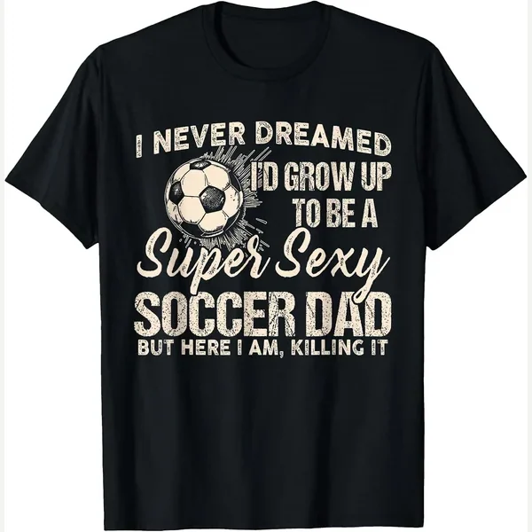 I Never Dreamed I'd Grow Up to Be A print by Super Sexy Soccer Dad Funny Sports Humor Tee