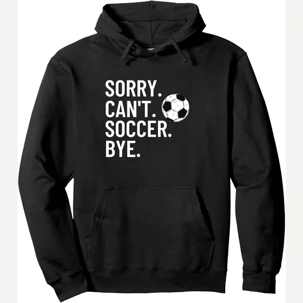 Sorry Can't Bye Hoodie Pullover print by Funny Soccer Lover Hoodie Men Women